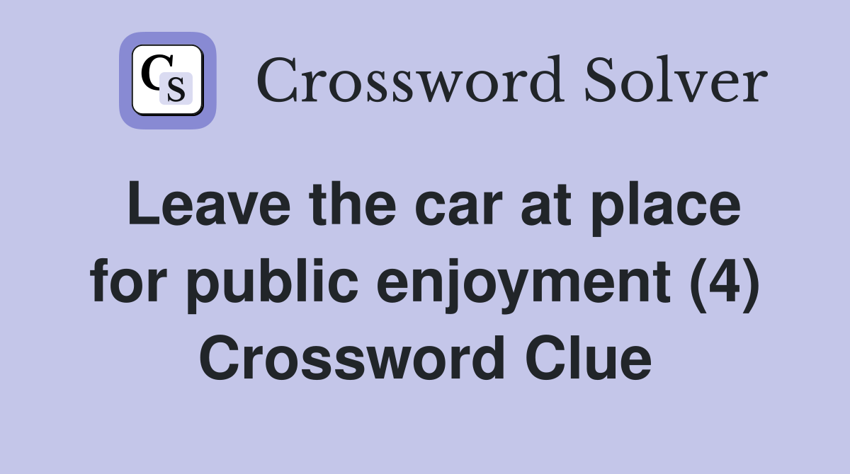 Leave the car at place for public enjoyment (4) Crossword Clue
